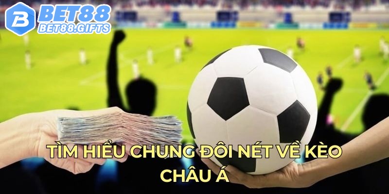 Kèo Châu Á - Mách Nước Bí Quyết Cá Độ Thắng Lớn Ở Bet88 1 Tìm hiểu chung đôi nét về kèo châu Á
